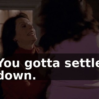 You gotta settle down.