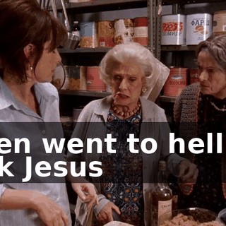 then went to hell to ask Jesus