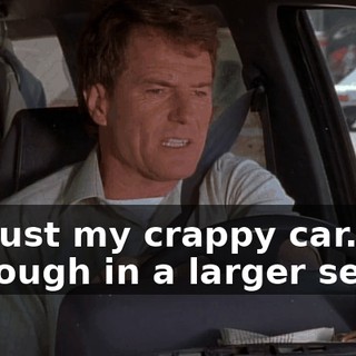 It's just my crappy car. Although in a larger sense,