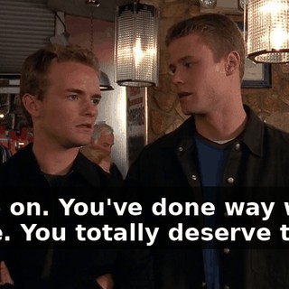 Come on. You've done way worse to me. You totally deserve this.