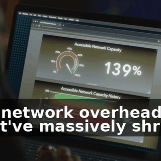 Our network overhead must've massively shrunk.