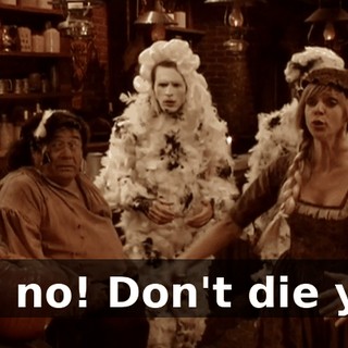 No, no! Don't die yet!