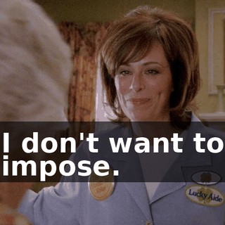 I don't want to impose.