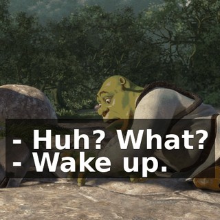 - Huh? What? - Wake up.