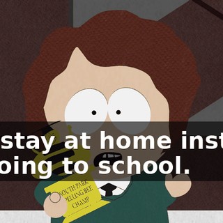 so I stay at home instead of going to school.