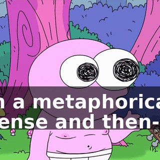 in a metaphorical sense and then--