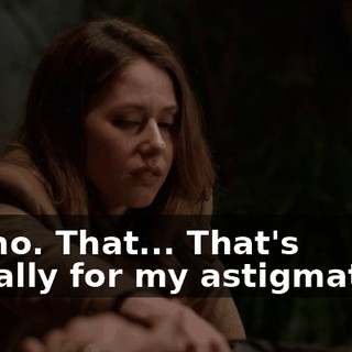 No, no. That... That's actually for my astigmatism.