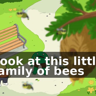 ♪ Look at this little family of bees ♪