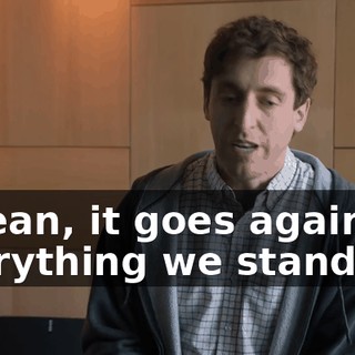 I mean, it goes against everything we stand for.
