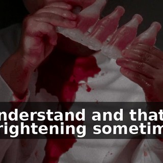 or understand and that can be frightening sometimes.