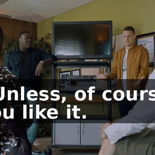 - Unless, of course, you like it.