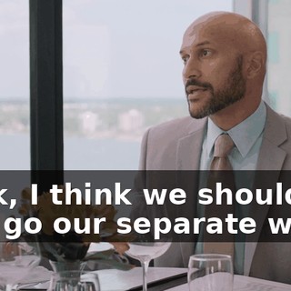 Look, I think we should just go our separate ways.