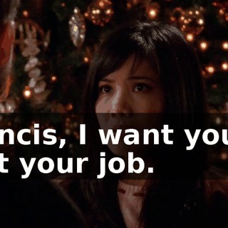 Francis, I want you to quit your job.