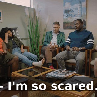- I'm so scared.