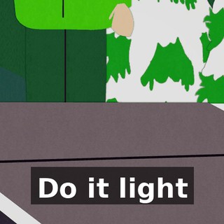 ♪ Do it light ♪