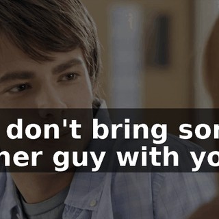 so don't bring some other guy with you.