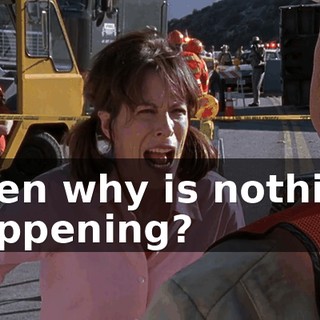 Then why is nothing happening?
