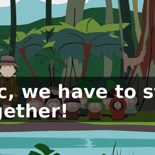 Eric, we have to stay together!