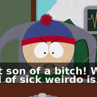 That son of a bitch! What kind of sick weirdo is he?