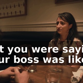 But you were saying your boss was like…