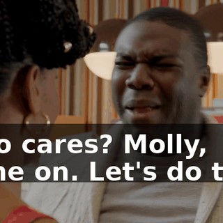 Who cares? Molly, come on. Let's do this.