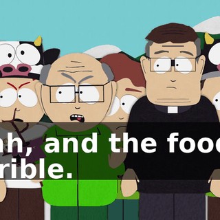 Yeah, and the food is terrible.