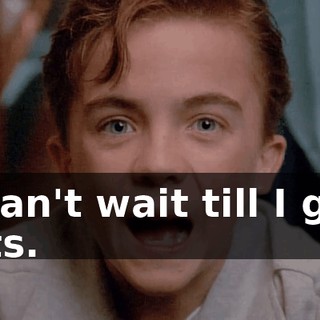 I can't wait till I get zits.