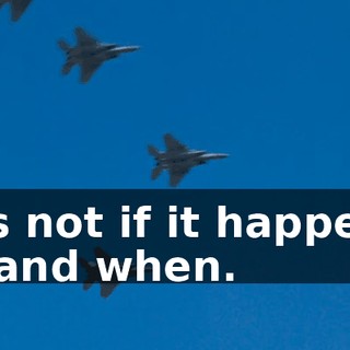 And it's not if it happens, it's where and when.