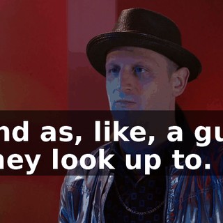 and as, like, a guy they look up to.