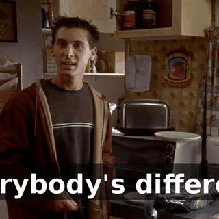 Everybody's different.