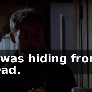 I was hiding from Dad.
