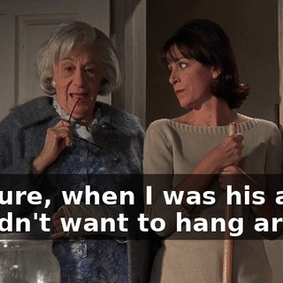 I'm sure, when I was his age, I wouldn't want to hang around