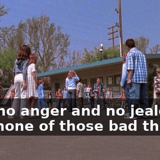 And no anger and no jealousy, and none of those bad things