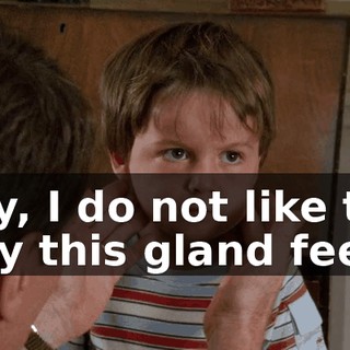Boy, I do not like the way this gland feels.
