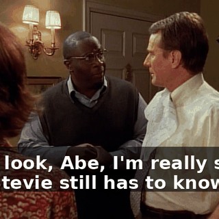 Now, look, Abe, I'm really sorry, but Stevie still has to know.