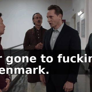 or gone to fucking Denmark.