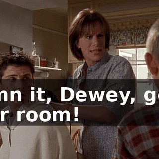 Damn it, Dewey, go to your room!