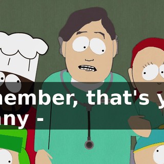 remember, that's you, Kenny -