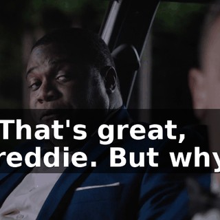 - That's great, Freddie. But why?