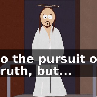 to the pursuit of truth, but...