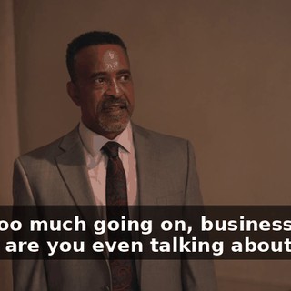-Got too much going on, business-wise. -What are you even talking about?