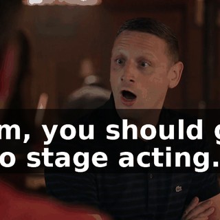 Sam, you should get into stage acting.