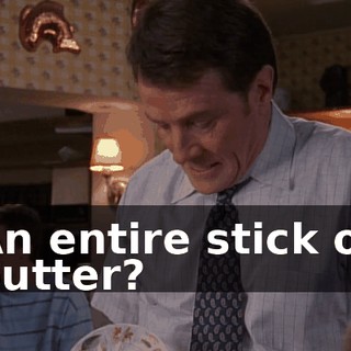 An entire stick of butter?