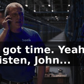 I got time. Yeah, listen, John...
