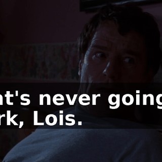 That's never going to work, Lois.