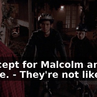 - Except for Malcolm and Jamie. - They're not like us.
