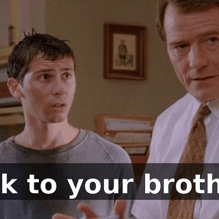 Talk to your brother.