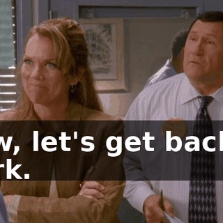 Now, let's get back to work.