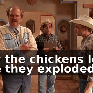 But the chickens look like they exploded.