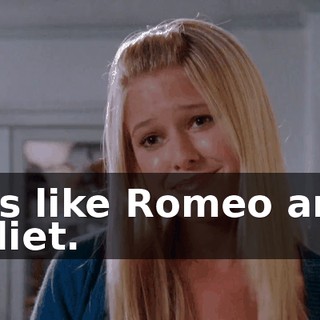 It's like Romeo and Juliet.